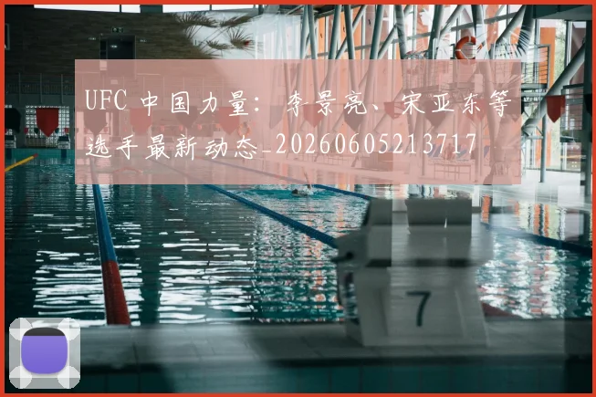 UFC 中国力量：李景亮、宋亚东等选手最新动态_20260605213717
