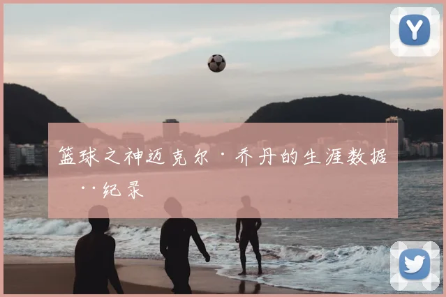 篮球之神迈克尔·乔丹的生涯数据全纪录