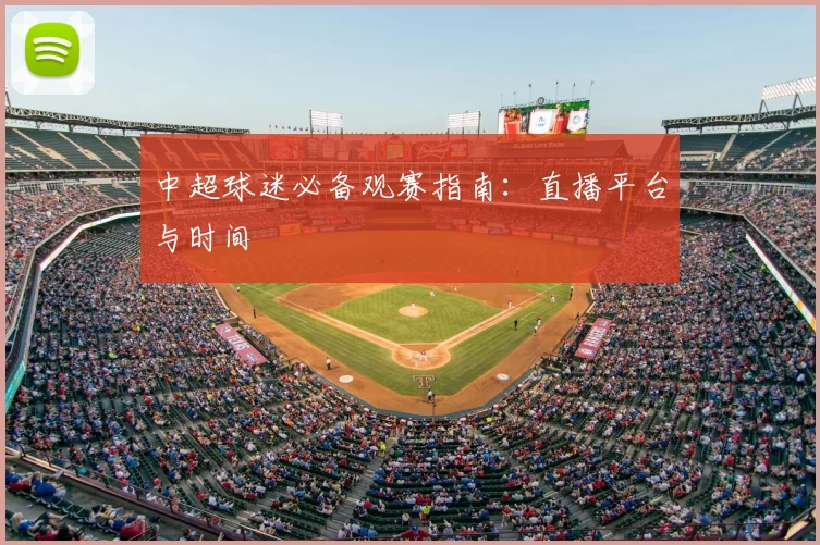 中超球迷必备观赛指南：直播平台与时间