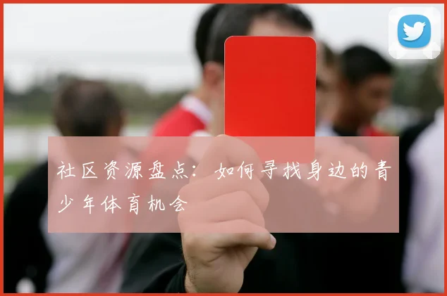 社区资源盘点：如何寻找身边的青少年体育机会