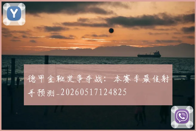 德甲金靴奖争夺战：本赛季最佳射手预测_20260517124825