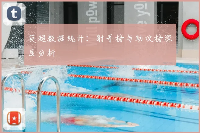 英超数据统计：射手榜与助攻榜深度分析